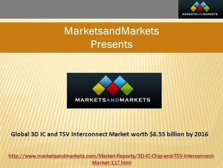 MarketsandMarkets Presents Global 3D IC and TSV Interconnect Market worth $6.55 billion by 2016