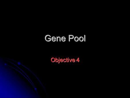 Gene Pool Objective 4. Evolution & Gene Pools A single organism does not evolve A single organism does not evolve One animal has the genes it was born.