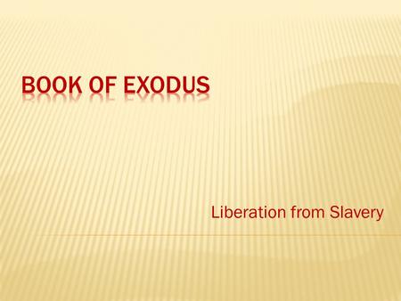 Liberation from Slavery.  Author:  Unknown, gathered through Oral tradition  Theme:  Salvation through liberation  Context  Historical; During the.