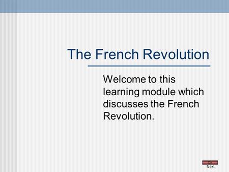 The French Revolution Welcome to this learning module which discusses the French Revolution. Next.