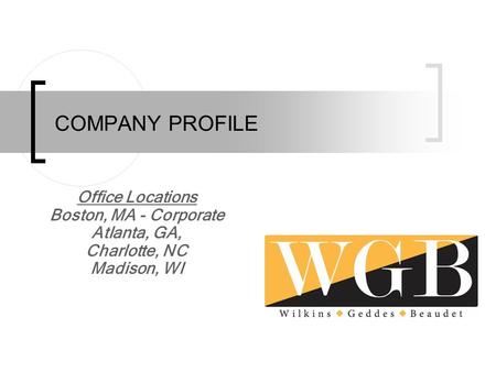 COMPANY PROFILE Office Locations Boston, MA - Corporate Atlanta, GA, Charlotte, NC Madison, WI.