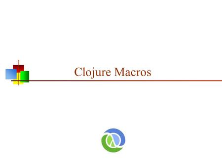 Clojure Macros. Homoiconicity All versions of Lisp, including Clojure, are homoiconic This means that there is no difference between the form of the data.