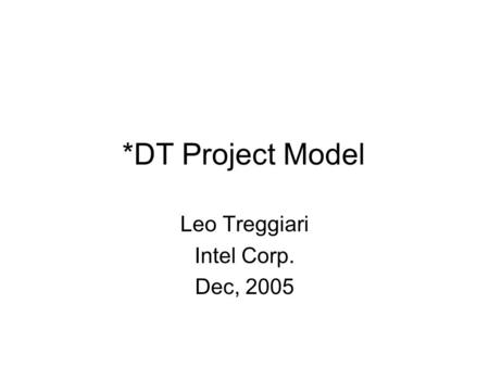 *DT Project Model Leo Treggiari Intel Corp. Dec, 2005.