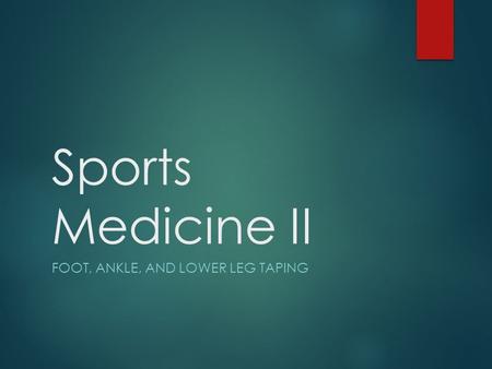 Sports Medicine II FOOT, ANKLE, AND LOWER LEG TAPING.