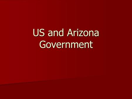 US and Arizona Government. The Constitution creates 3 branches of government- 1. Executive- President 2. Legislative- Congress 3. Judicial- Courts.