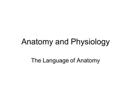 Anatomy and Physiology The Language of Anatomy. Anatomical Position.