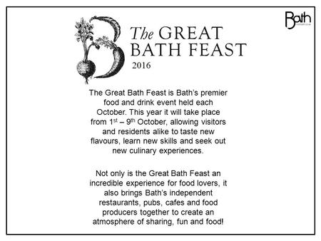 The Great Bath Feast is Bath’s premier food and drink event held each October. This year it will take place from 1 st – 9 th October, allowing visitors.