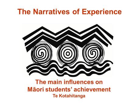 The main influences on Māori students’ achievement Te Kotahitanga The Narratives of Experience.