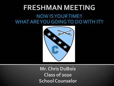 NOW IS YOUR TIME!! WHAT ARE YOU GOING TO DO WITH IT!! Mr. Chris DuBois Class of 2020 School Counselor.