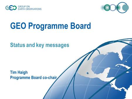 GEO Programme Board Status and key messages Tim Haigh Programme Board co-chair.