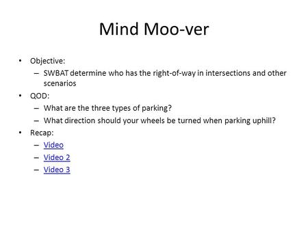 Mind Moo-ver Objective: – SWBAT determine who has the right-of-way in intersections and other scenarios QOD: – What are the three types of parking? – What.