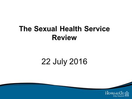 The Sexual Health Service Review 22 July 2016. Commissioning Proposal There is a clear distinction in current service provision between clinical and non-clinical.