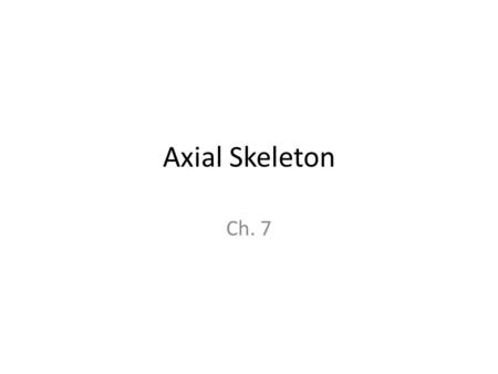 Axial Skeleton Ch. 7. Two types of bone markings Depressions – cavities that indent the bone Projections – processes that grow out of the bone Add - fontanelles.