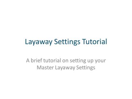 Layaway Settings Tutorial A brief tutorial on setting up your Master Layaway Settings.