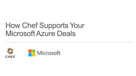 How to engage with Chef Opportunity When to engage Why Chef DevOps Accelerates Azure.