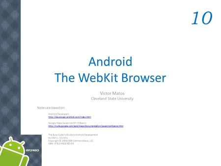 Android The WebKit Browser Victor Matos Cleveland State University Notes are based on: Android Developers  Google.