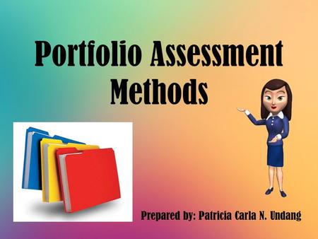 Portfolio Assessment Methods Prepared by: Patricia Carla N. Undang.