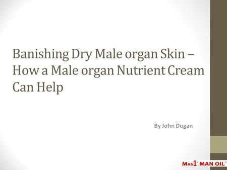 Banishing Dry Male organ Skin – How a Male organ Nutrient Cream Can Help By John Dugan.