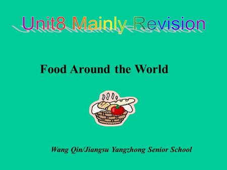 Food Around the World Wang Qin/Jiangsu Yangzhong Senior School.