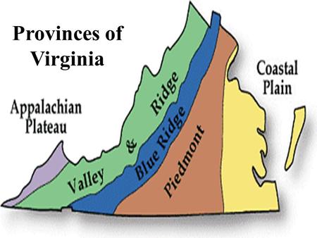 Provinces of Virginia.  The provinces of VA are divided by geology & geography.  They are an extension of the Physiography of North America.