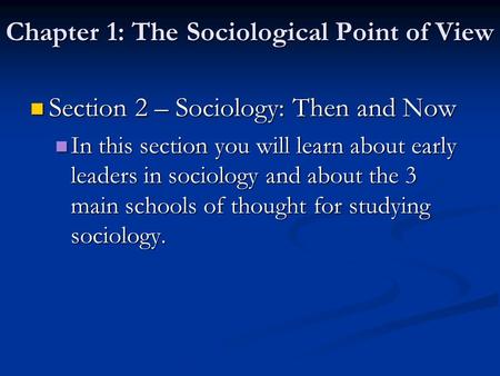 Chapter 1: The Sociological Point of View Section 2 – Sociology: Then and Now Section 2 – Sociology: Then and Now In this section you will learn about.