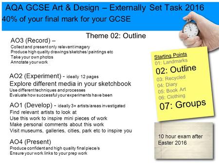 AQA GCSE Art & Design – Externally Set Task 2016 40% of your final mark for your GCSE 10 hour exam after Easter 2016 AO1 (Develop) - ideally 3+ artists/areas.