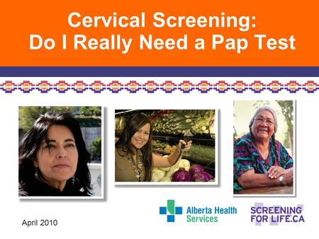 Cervical Screening: Do I Really Need a Pap Test April 2010.