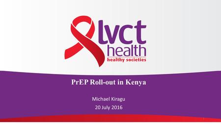 1 PrEP Roll-out in Kenya Michael Kiragu 20 July 2016.