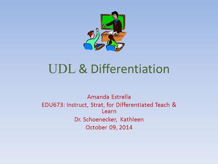 UDL & Differentiation Amanda Estrella EDU673: Instruct, Strat, for Differentiated Teach & Learn Dr. Schoenecker, Kathleen October 09, 2014.