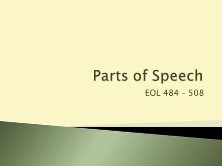 EOL 484 – 508. Noun Pronoun Verb AdverbAdjective Preposition Conjunction Interjection Parts of Speech.