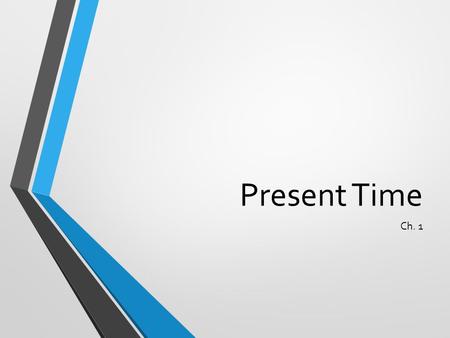 Present Time Ch. 1. Simple Present (1-1) The Simple Present expresses daily habits or usual activities: Ann takes a shower every day. I usually read the.