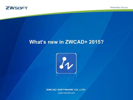 What’s new in ZWCAD+ 2015?. Outline ZWCAD+ 2015 Unicode Sweep & Loft Super Hatch Reference Manager Import Google Earth Map Simpler & Cleaner UI New Functions.