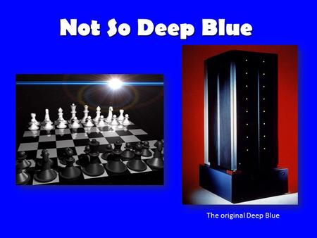 Not So Deep Blue The original Deep Blue. LED chess board Track movements of all pieces Show possible moves Track game time Detect piece movement -Magnets/Reed.