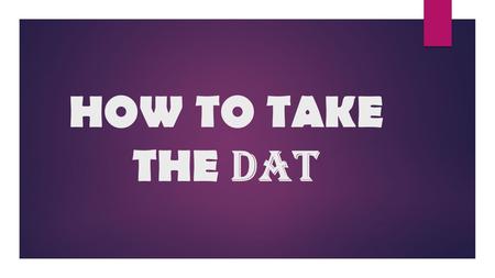 HOW TO TAKE THE DAT. DAT TESTING SCHEDULE Optional Tutorial15 minutes Survey of Natural Sciences90 minutes Perceptual Ability Test60 minutes Scheduled.