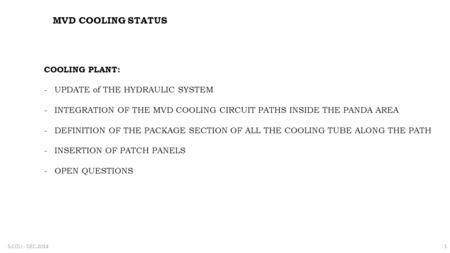 MVD COOLING STATUS COOLING PLANT: -UPDATE of THE HYDRAULIC SYSTEM -INTEGRATION OF THE MVD COOLING CIRCUIT PATHS INSIDE THE PANDA AREA -DEFINITION OF THE.