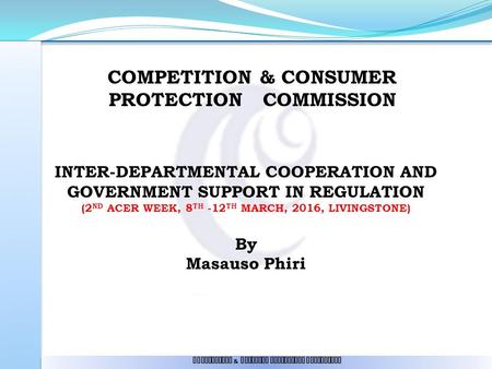 COMPETITION & CONSUMER PROTECTION COMMISSION Competition & Consumer Protection Commission INTER-DEPARTMENTAL COOPERATION AND GOVERNMENT SUPPORT IN REGULATION.