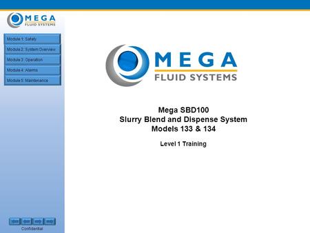 Confidential Module 1: Safety Module 2: System Overview Module 3: Operation Module 4: Alarms Module 5: Maintenance Mega SBD100 Slurry Blend and Dispense.