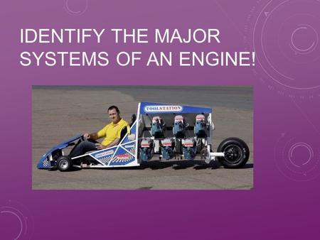 IDENTIFY THE MAJOR SYSTEMS OF AN ENGINE!. NEXT GENERATION SCIENCE/COMMON CORE STANDARDS ADDRESSED! CCSS.ELA Literacy.RST.9‐ 10.3 Follow precisely a complex.