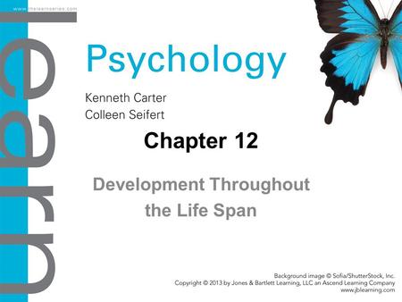 Chapter 12 Development Throughout the Life Span. Objectives 12.1 The Beginnings of Development Describe the development of the field and explain the prenatal.