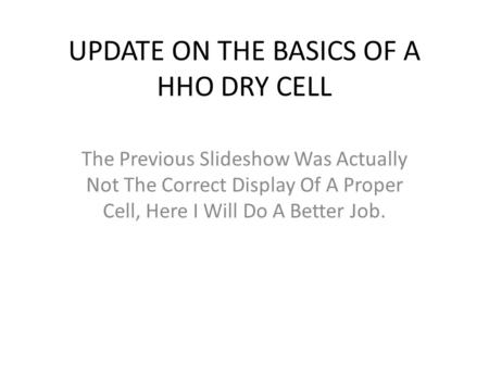 UPDATE ON THE BASICS OF A HHO DRY CELL The Previous Slideshow Was Actually Not The Correct Display Of A Proper Cell, Here I Will Do A Better Job.