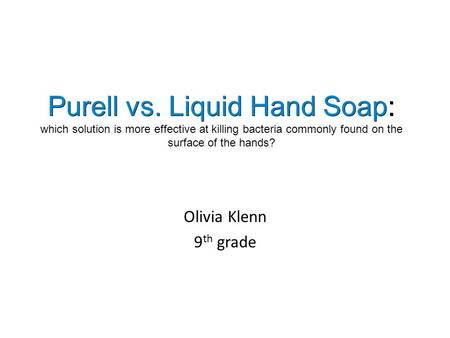 Purell vs. Liquid Hand Soap: Purell vs. Liquid Hand Soap: which solution is more effective at killing bacteria commonly found on the surface of the hands?