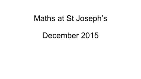 Maths at St Joseph’s December 2015. Current position for both attainment and progress is high.