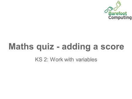 Maths quiz - adding a score KS 2: Work with variables.