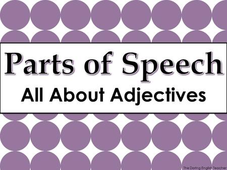 The Daring English Teacher All About Adjectives. The Daring English Teacher An adjective is There are several kinds of adjectives: – Articles as adjectives.