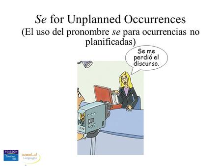 Se for Unplanned Occurrences (El uso del pronombre se para ocurrencias no planificadas) Se me perdió el discurso.