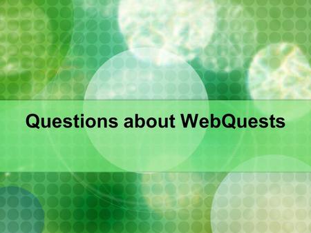 Questions about WebQuests. What is a WebQuest? WebQuests are probably the most talked- about and widely used Web-based activities in today's classrooms.