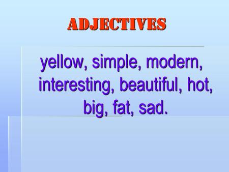 Adjectives yellow, simple, modern, interesting, beautiful, hot, big, fat, sad.