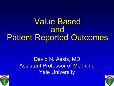 Value Based and Patient Reported Outcomes David N. Assis, MD Assistant Professor of Medicine Yale University.