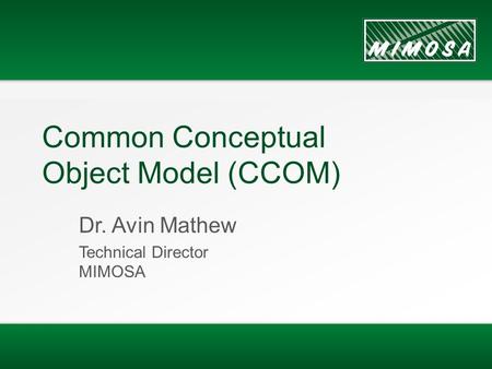 Common Conceptual Object Model (CCOM) Dr. Avin Mathew Technical Director MIMOSA.