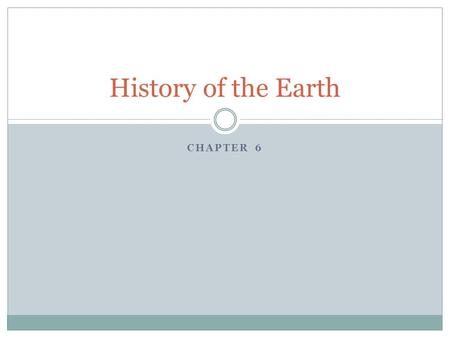 CHAPTER 6 History of the Earth. Origins of the Universe What does the Bible say about the origins of the universe? What have scientist learned about the.